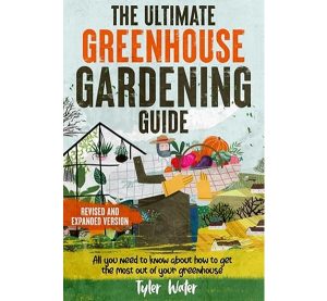 The Ultimate Greenhouse Gardening Guide: All You Need to Know about to Get the Most out of your Greenhouse | BONUS: Scheduling plants for year-round growing